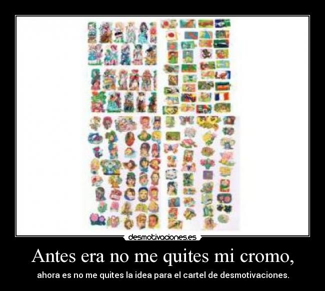 Antes era no me quites mi cromo, - 