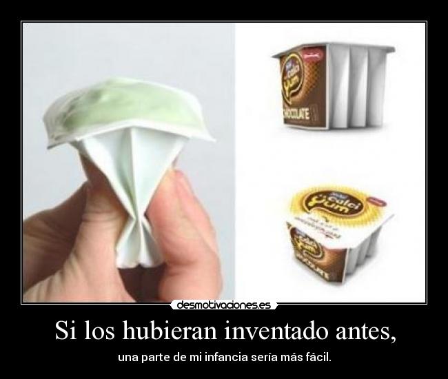 Si los hubieran inventado antes, - una parte de mi infancia sería más fácil.