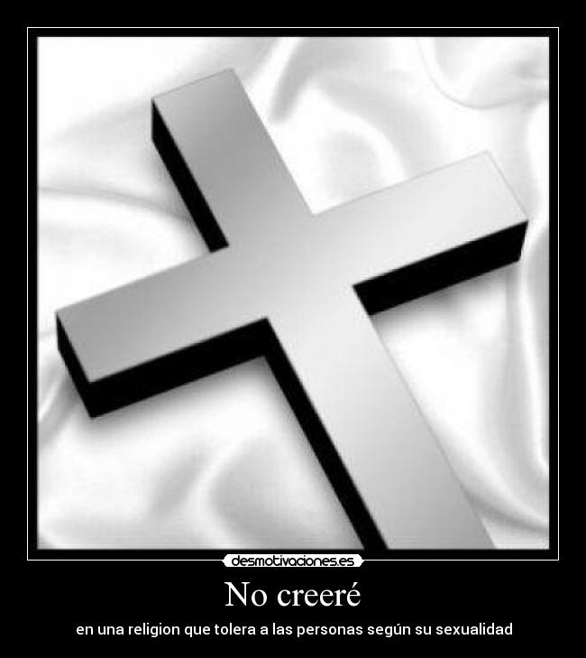 No creeré - en una religion que tolera a las personas según su sexualidad