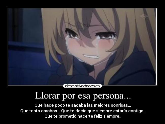 Llorar por esa persona... -