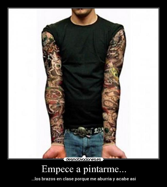 Empece a pintarme... - ...los brazos en clase porque me aburria y acabe asi