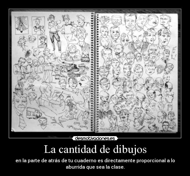 La cantidad de dibujos - en la parte de atrás de tu cuaderno es directamente proporcional a lo
aburrida que sea la clase.