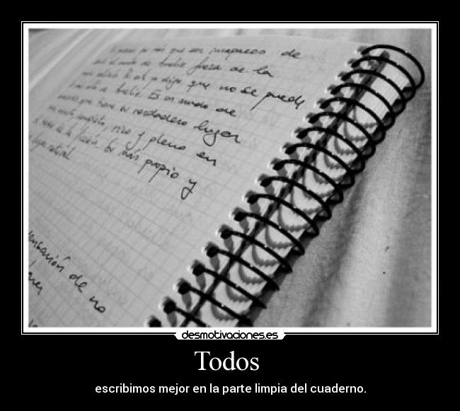 Todos - escribimos mejor en la parte limpia del cuaderno.