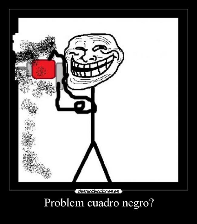 Problem cuadro negro? -