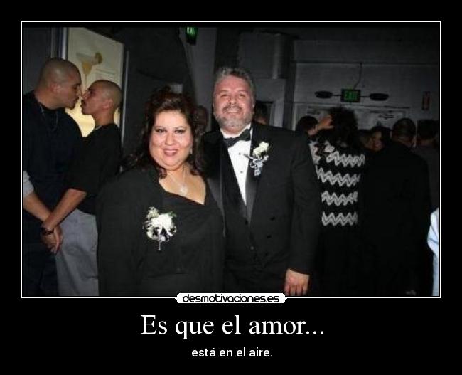 Es que el amor... - está en el aire.