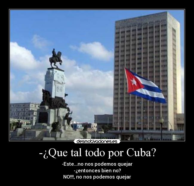 -¿Que tal todo por Cuba? - 