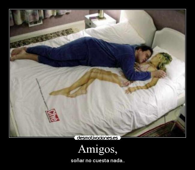 Amigos, -