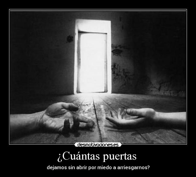 ¿Cuántas puertas - dejamos sin abrir por miedo a arriesgarnos?