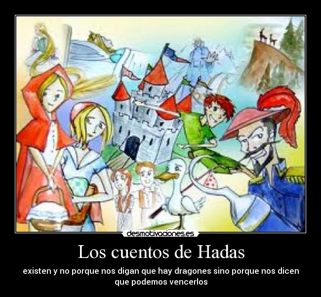 Los cuentos de Hadas - existen y no porque nos digan que hay dragones sino porque nos dicen
que podemos vencerlos