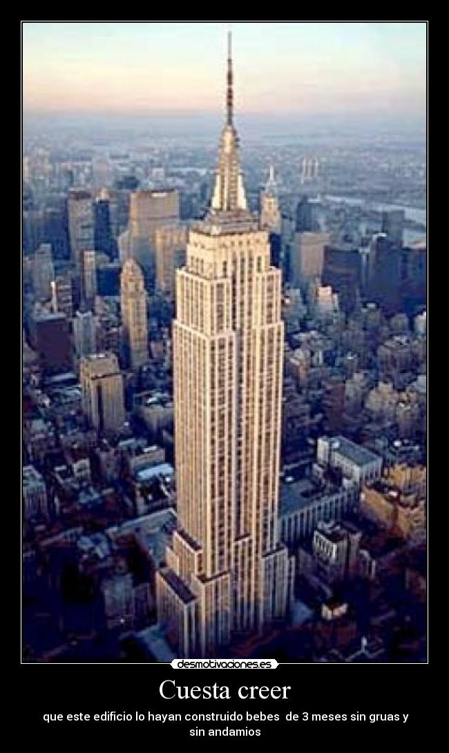 Cuesta creer -  que este edificio lo hayan construido bebes  de 3 meses sin gruas y sin andamios