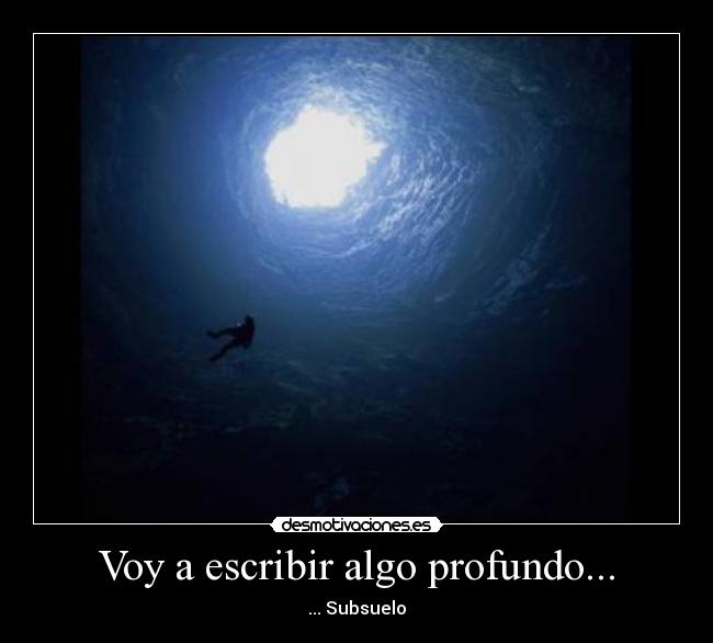 Voy a escribir algo profundo... - ... Subsuelo
