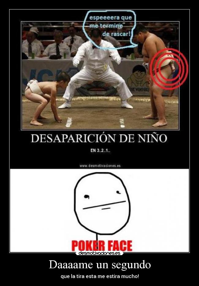 Daaaame un segundo - que la tira esta me estira mucho!