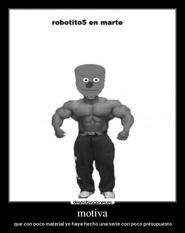 motiva - que con poco material yo haya hecho una serie con poco presupuesto
