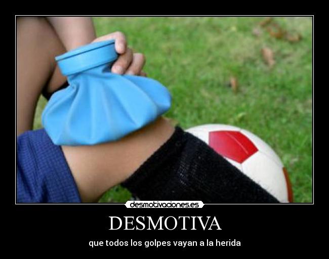 DESMOTIVA - que todos los golpes vayan a la herida