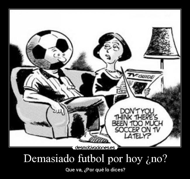 Demasiado futbol por hoy ¿no? - 