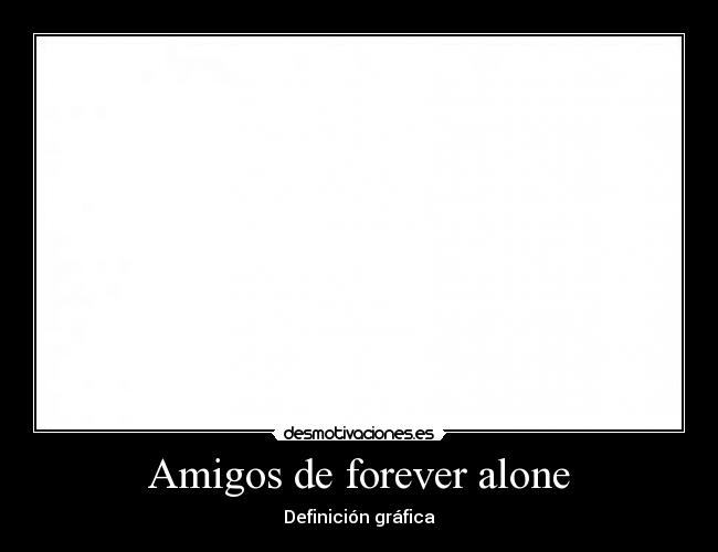 Amigos de forever alone -