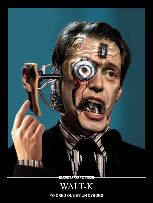 WALT-K - YO CREO QUE ES UN CYBORG