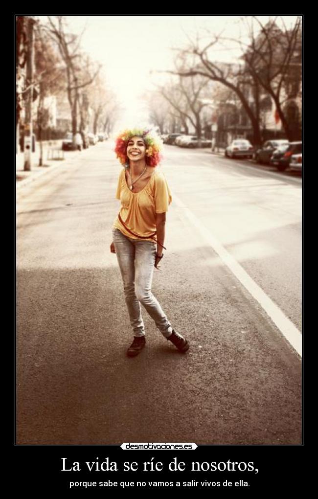 La vida se ríe de nosotros, - 