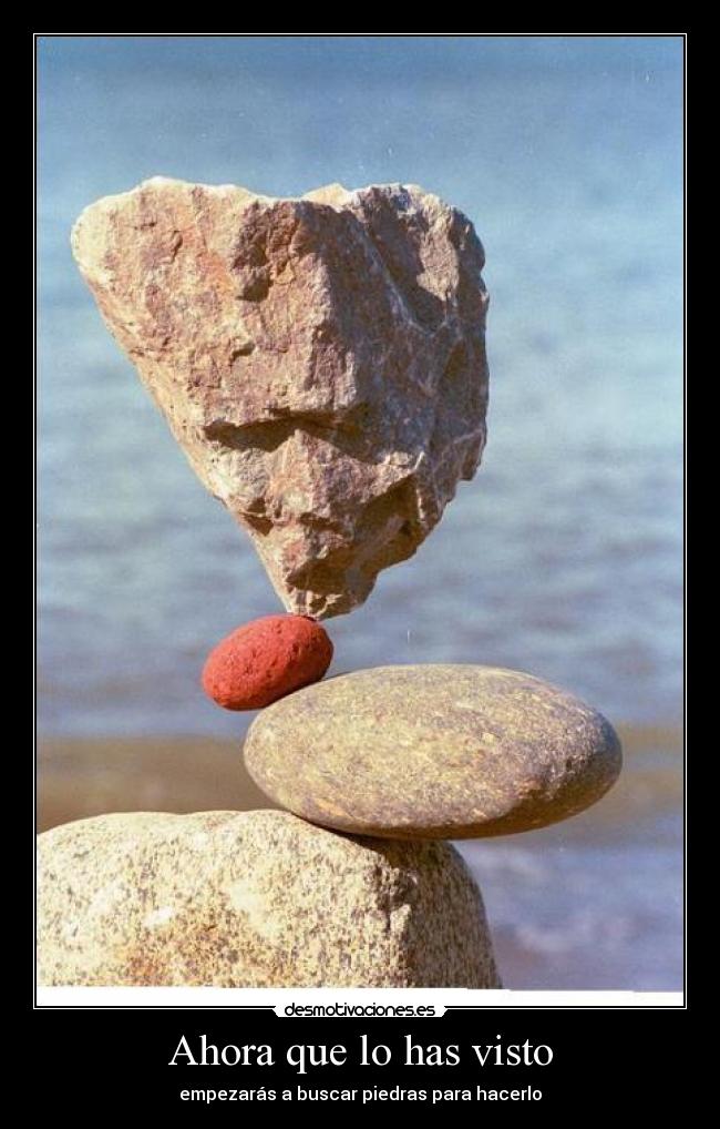 Ahora que lo has visto - empezarás a buscar piedras para hacerlo