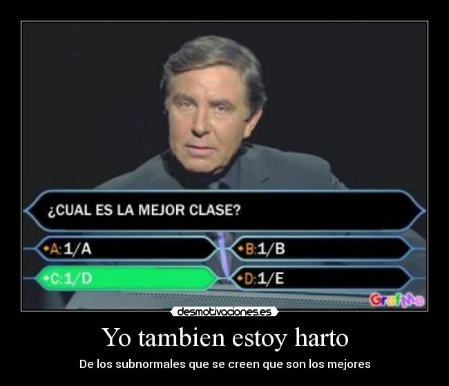 Yo tambien estoy harto - De los subnormales que se creen que son los mejores