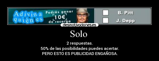 Solo - 2 respuestas.
50% de las posibilidades puedes acertar.
PERO ESTO ES PUBLICIDAD ENGAÑOSA.