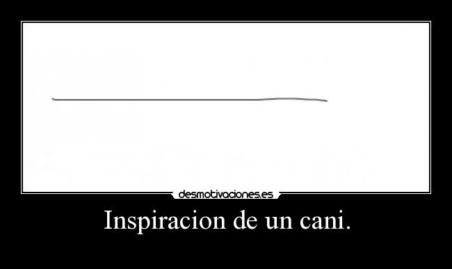 Inspiracion de un cani. - 
