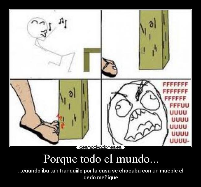 Porque todo el mundo... - ...cuando iba tan tranquiilo por la casa se chocaba con un mueble el dedo meñique