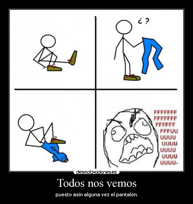 Todos nos vemos - puesto asín alguna vez el pantalón.