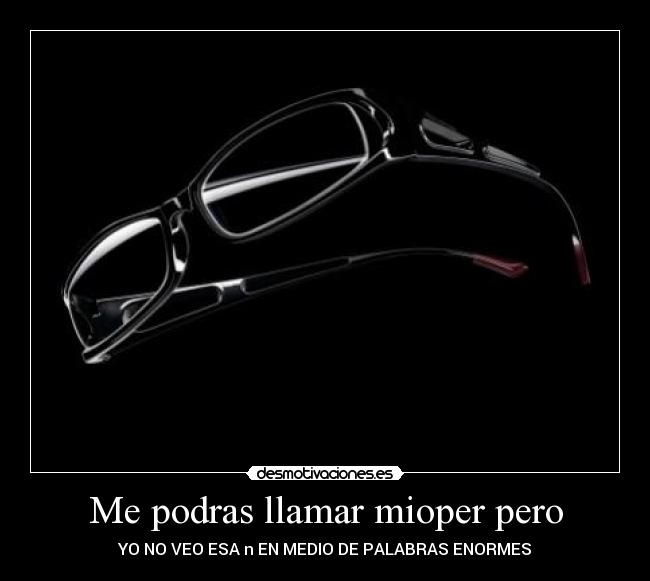 Me podras llamar mioper pero - YO NO VEO ESA n EN MEDIO DE PALABRAS ENORMES