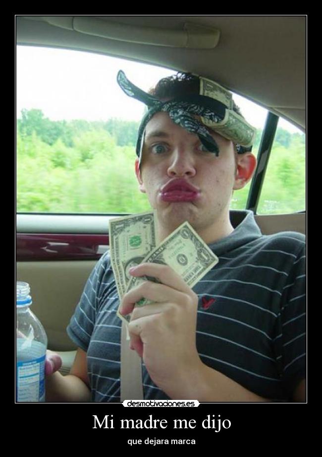 Mi madre me dijo - que dejara marca
