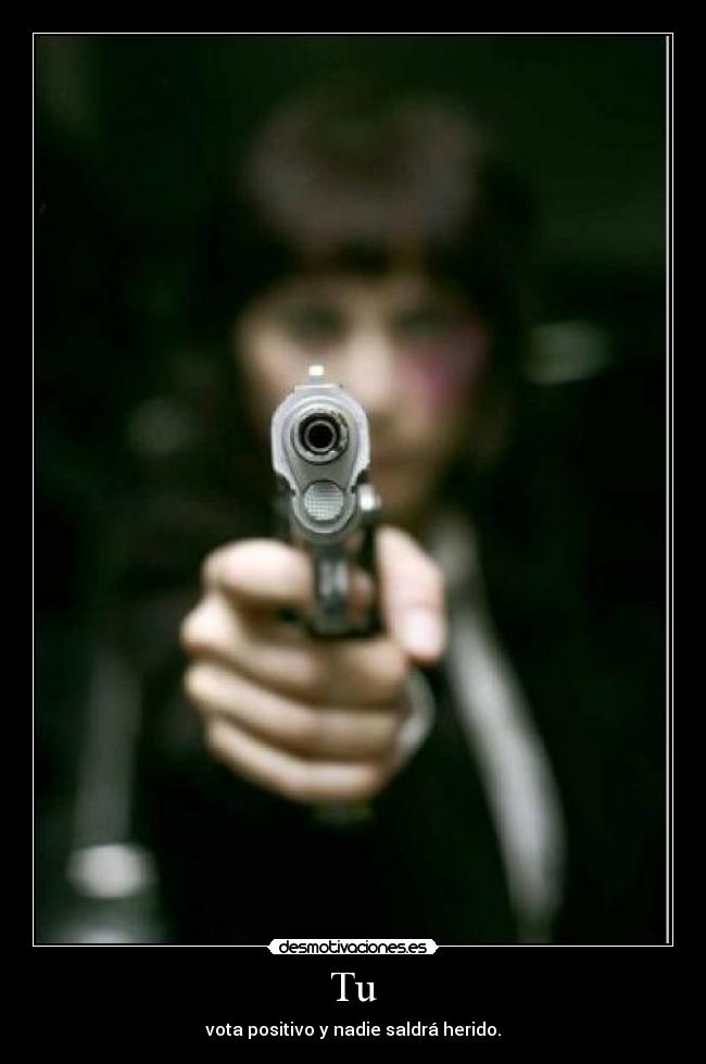 Tu - vota positivo y nadie saldrá herido.