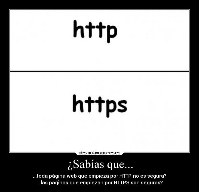 ¿Sabías que... - ...toda página web que empieza por HTTP no es segura?
...las páginas que empiezan por HTTPS son seguras?