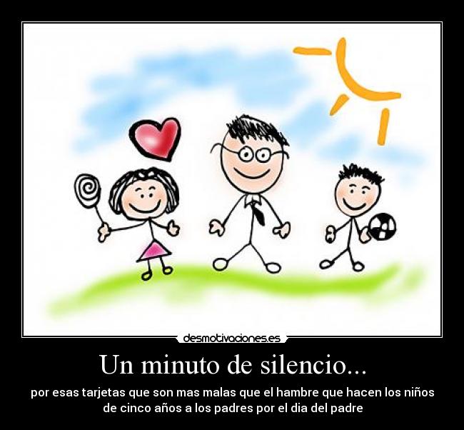 Un minuto de silencio... - por esas tarjetas que son mas malas que el hambre que hacen los niños
de cinco años a los padres por el dia del padre