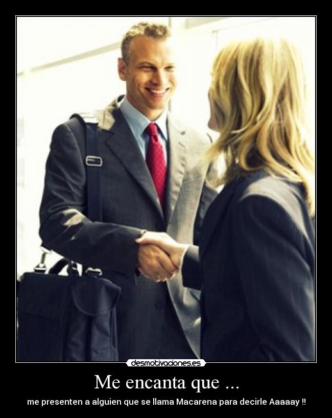Me encanta que ... - me presenten a alguien que se llama Macarena para decirle Aaaaay !!