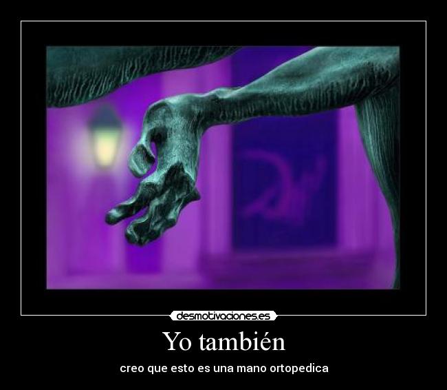 Yo también - creo que esto es una mano ortopedica