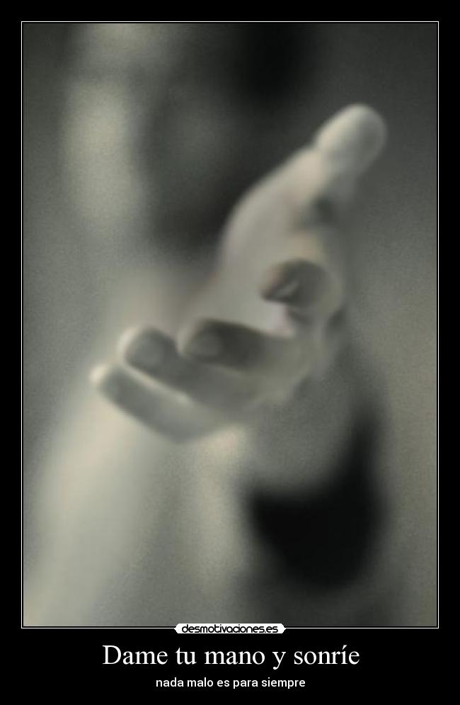 Dame tu mano y sonríe - nada malo es para siempre