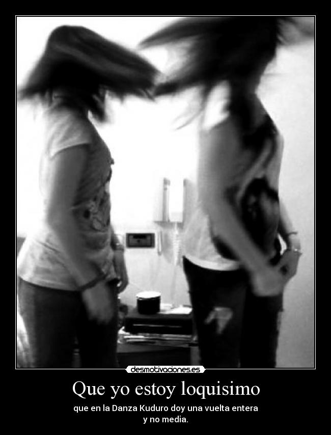 Que yo estoy loquisimo - 