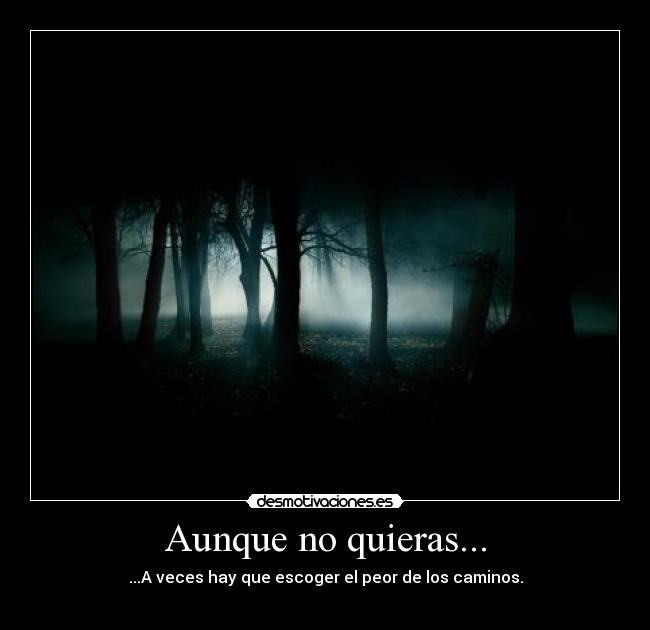 Aunque no quieras... - ...A veces hay que escoger el peor de los caminos.