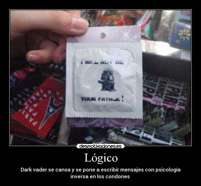 Lógico - Dark vader se cansa y se pone a escribir mensajes con psicología
inversa en los condones