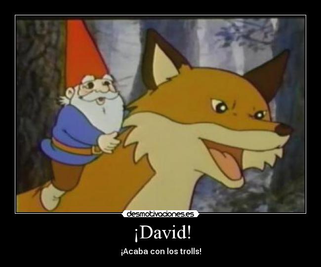 ¡David! - ¡Acaba con los trolls!