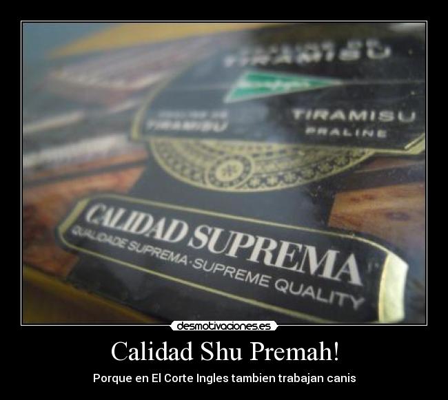 carteles calidad suprema corte ingles canis shu premah prema canih desmotivaciones