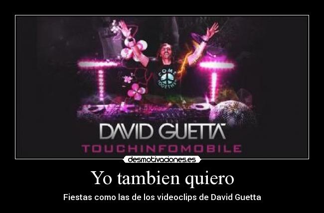 Yo tambien quiero - Fiestas como las de los videoclips de David Guetta