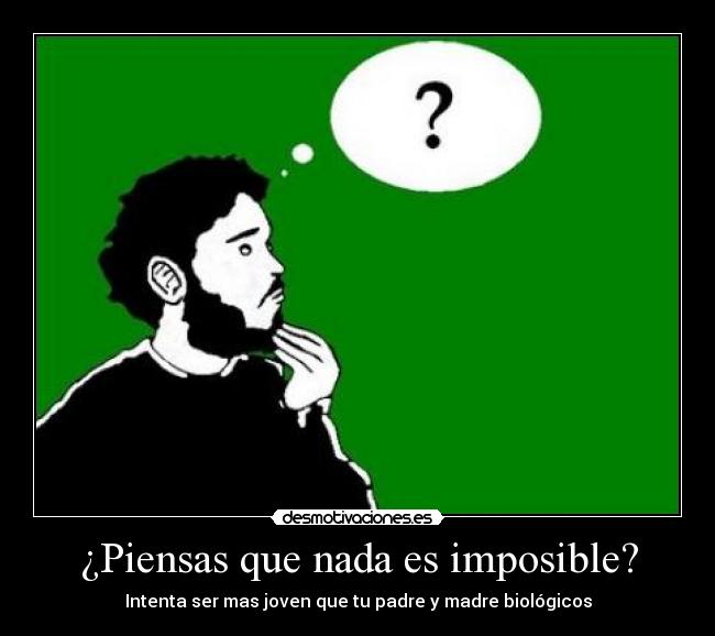 carteles imposible piensas nada imposible intenta mas joven padres biologicos desmotivaciones