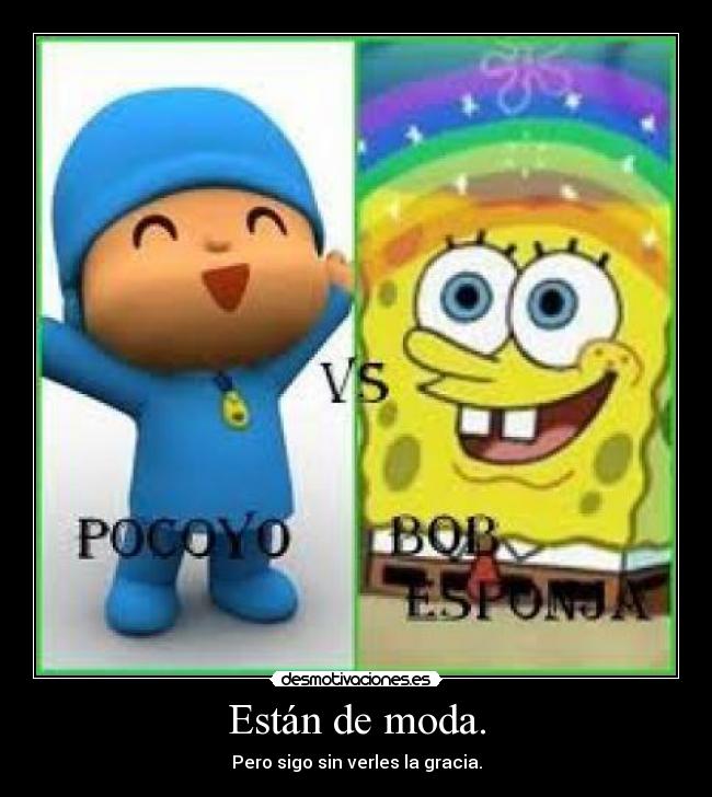 Están de moda. - Pero sigo sin verles la gracia.