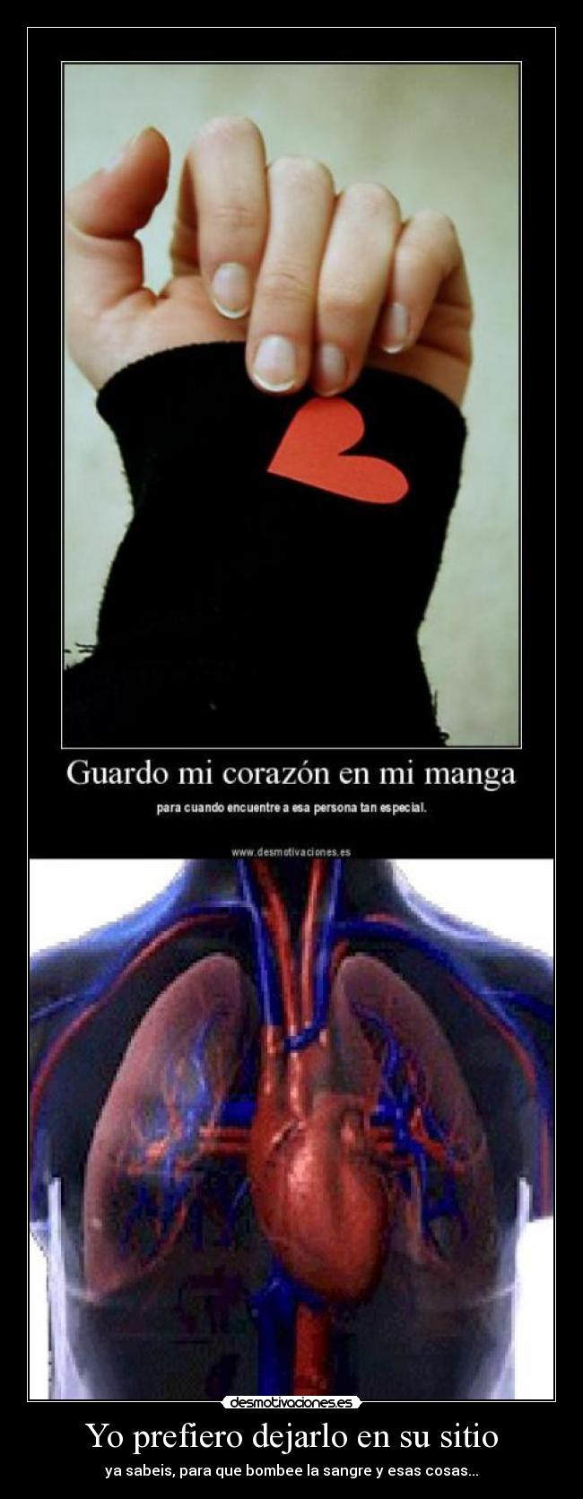 Yo prefiero dejarlo en su sitio - ya sabeis, para que bombee la sangre y esas cosas...