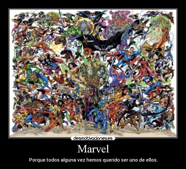 Marvel - Porque todos alguna vez hemos querido ser uno de ellos.