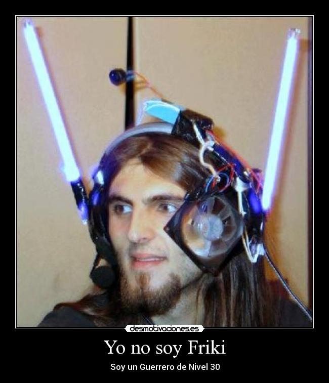 Yo no soy Friki - Soy un Guerrero de Nivel 30