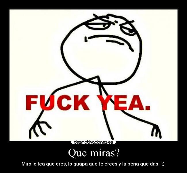 Que miras? -