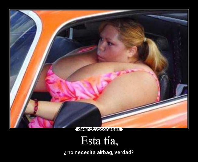 Esta tía, - ¿ no necesita airbag, verdad?
