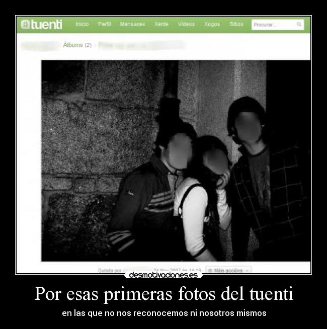 Por esas primeras fotos del tuenti - en las que no nos reconocemos ni nosotros mismos